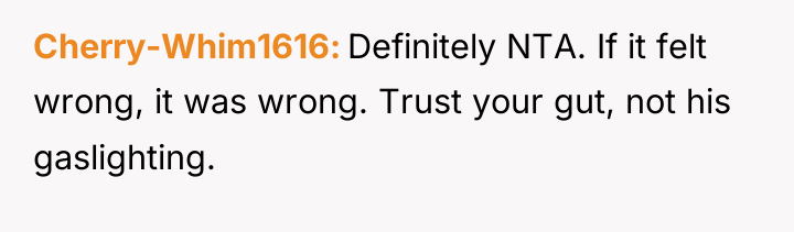 Cherry-Whim1616 Definitely NTA. If it felt wrong, it was wrong....