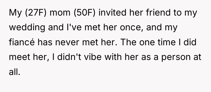 My (27F) mom (50F) invited her friend to my wedding...