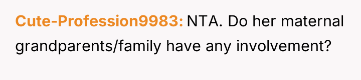 Cute-Profession9983 NTA. Do her maternal grandparents/family have any involvement?