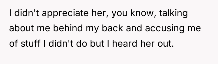 I didn't appreciate her, you know, talking about me behind...