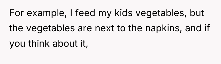 For example, I feed my kids vegetables, but the vegetables...
