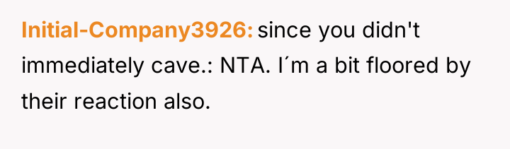 Initial-Company3926 since you didn't immediately cave.: NTA. I´m a bit...