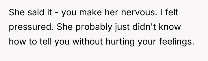 She said it - you make her nervous. I felt...