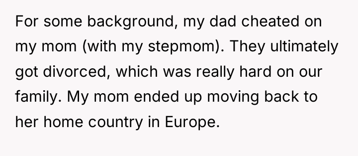 For some background, my dad cheated on my mom (with...