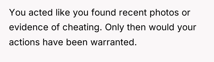 You acted like you found recent photos or evidence of...