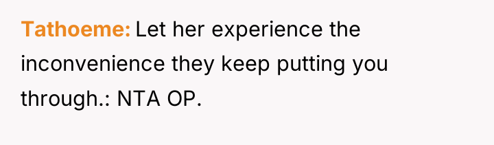 Tathoeme Let her experience the inconvenience they keep putting you...