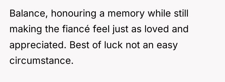 Balance, honouring a memory while still making the fiancé feel...