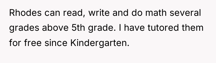 Rhodes can read, write and do math several grades above...