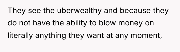 They see the uberwealthy and because they do not have...