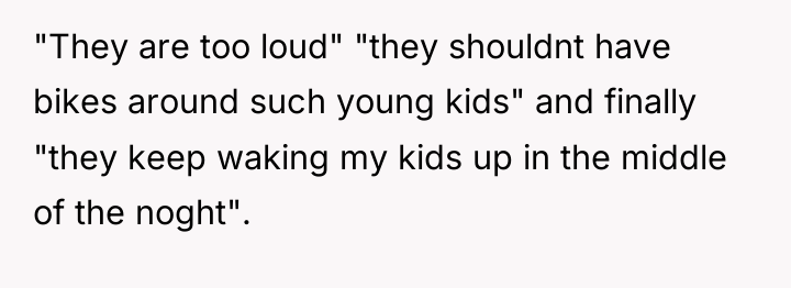 "They are too loud" "they shouldnt have bikes around such...