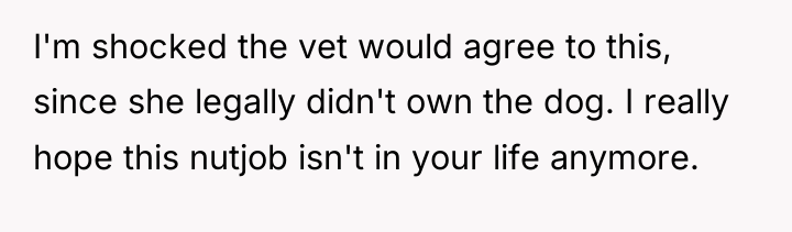 I'm shocked the vet would agree to this, since she...