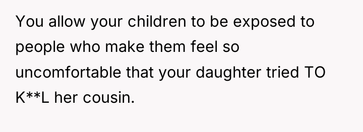 You allow your children to be exposed to people who...