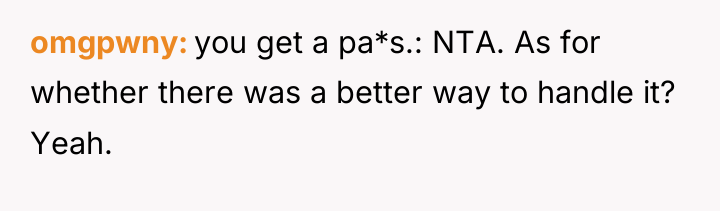 omgpwny you get a pa*s.: NTA. As for whether there...