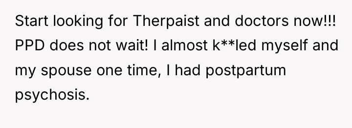 Start looking for Therpaist and doctors now!!! PPD does not...