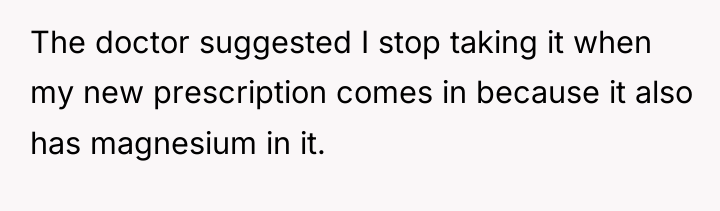 The doctor suggested I stop taking it when my new...