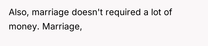 Also, marriage doesn't required a lot of money. Marriage,