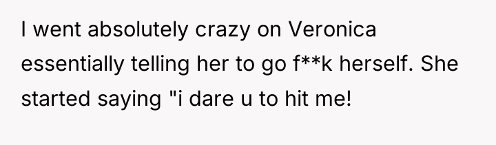 I went absolutely crazy on Veronica essentially telling her to...