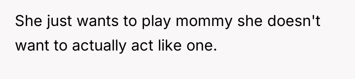 She just wants to play mommy she doesn't want to...
