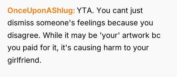 OnceUponAShlug YTA. You cant just dismiss someone's feelings because you...