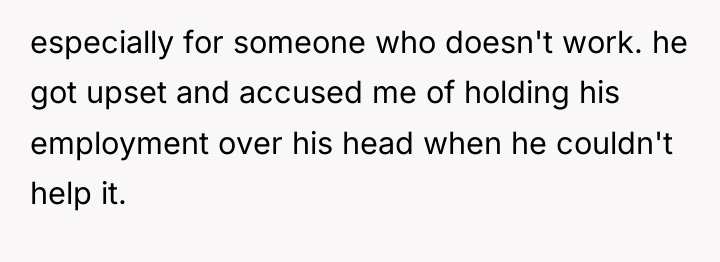 especially for someone who doesn't work. he got upset and...