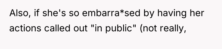 Also, if she's so embarra*sed by having her actions called...