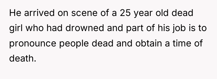 He arrived on scene of a 25 year old dead...