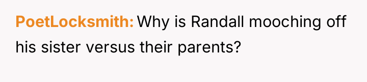 PoetLocksmith Why is Randall mooching off his sister versus their...