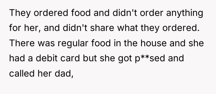 They ordered food and didn't order anything for her, and...
