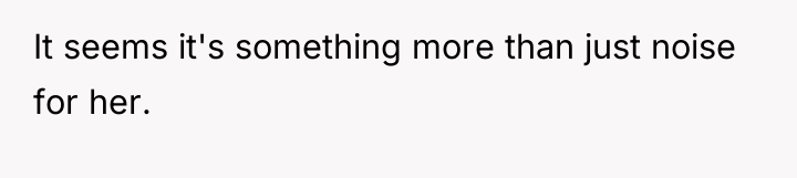 It seems it's something more than just noise for her.