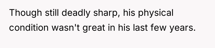 Though still deadly sharp, his physical condition wasn't great in...