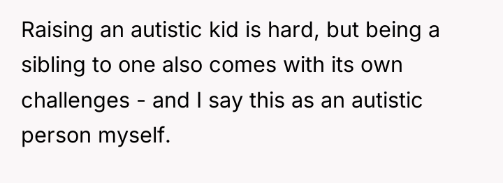 Raising an autistic kid is hard, but being a sibling...