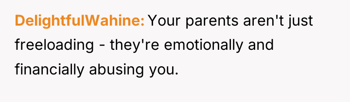 DelightfulWahine Your parents aren't just freeloading - they're emotionally and...