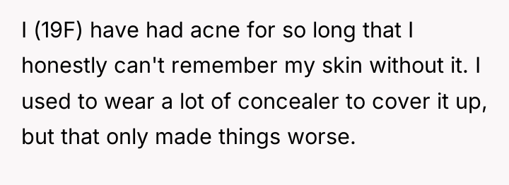 I (19F) have had acne for so long that I...