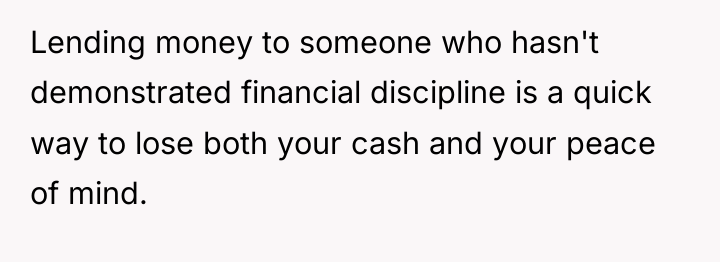 Lending money to someone who hasn't demonstrated financial discipline is...