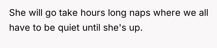 She will go take hours long naps where we all...