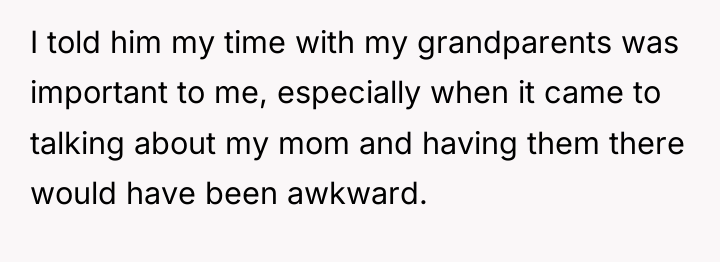 I told him my time with my grandparents was important...