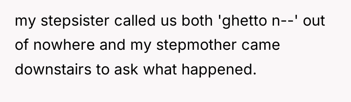 my stepsister called us both 'ghetto n--' out of nowhere...
