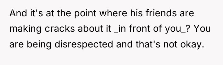 And it's at the point where his friends are making...