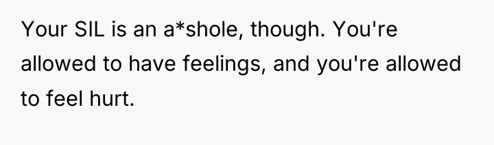 Your SIL is an a*shole, though. You're allowed to have...