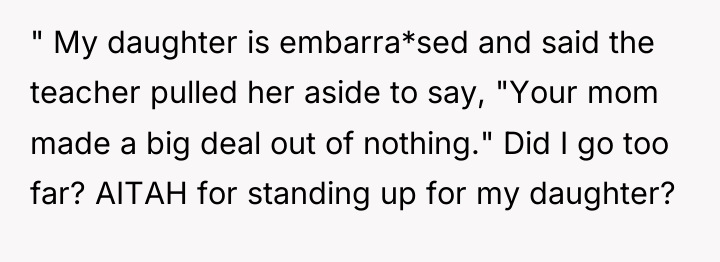 " My daughter is embarra*sed and said the teacher pulled...