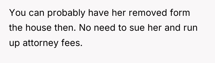 You can probably have her removed form the house then....