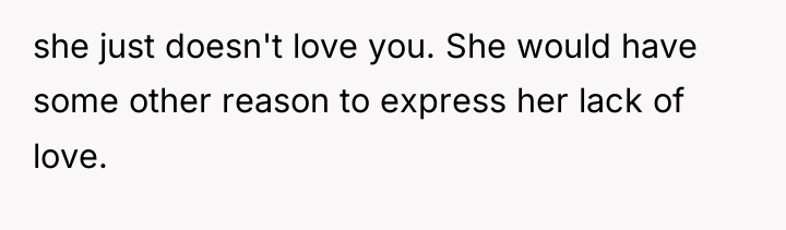 she just doesn't love you. She would have some other...