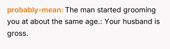 probably-mean The man started grooming you at about the same...