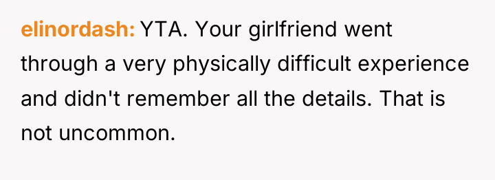 elinordash YTA. Your girlfriend went through a very physically difficult...