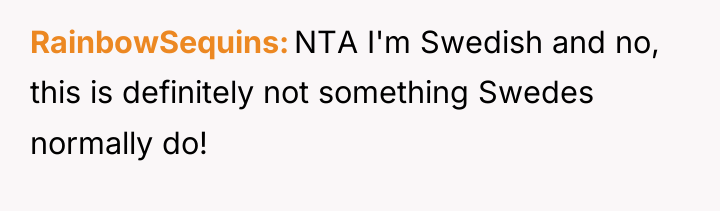 RainbowSequins NTA I'm Swedish and no, this is definitely not...