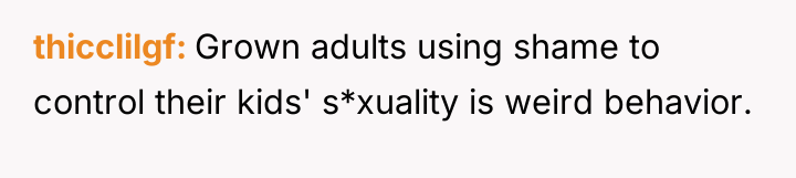 thicclilgf Grown adults using shame to control their kids' s*xuality...