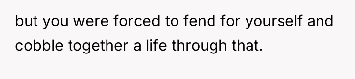 but you were forced to fend for yourself and cobble...