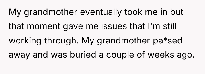 My grandmother eventually took me in but that moment gave...