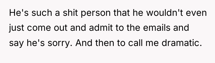 He's such a shit person that he wouldn't even just...