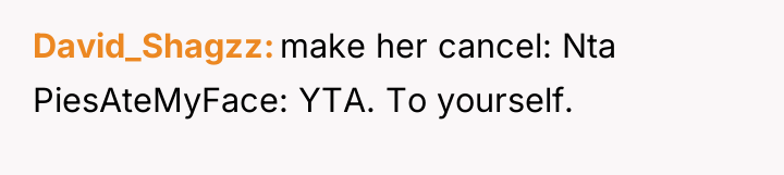 David_Shagzz make her cancel: Nta PiesAteMyFace: YTA. To yourself.